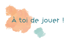À toi de jouer !